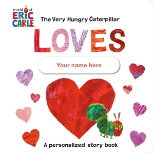 The Very Hungry Caterpillar Loves [YOUR NAME HERE]!: A Personalized Story Book Board book  December 12, 2023